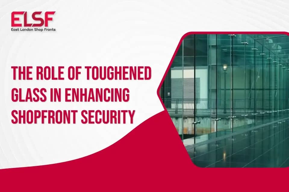 The Role of Toughened Glass in Enhancing Shopfront Security