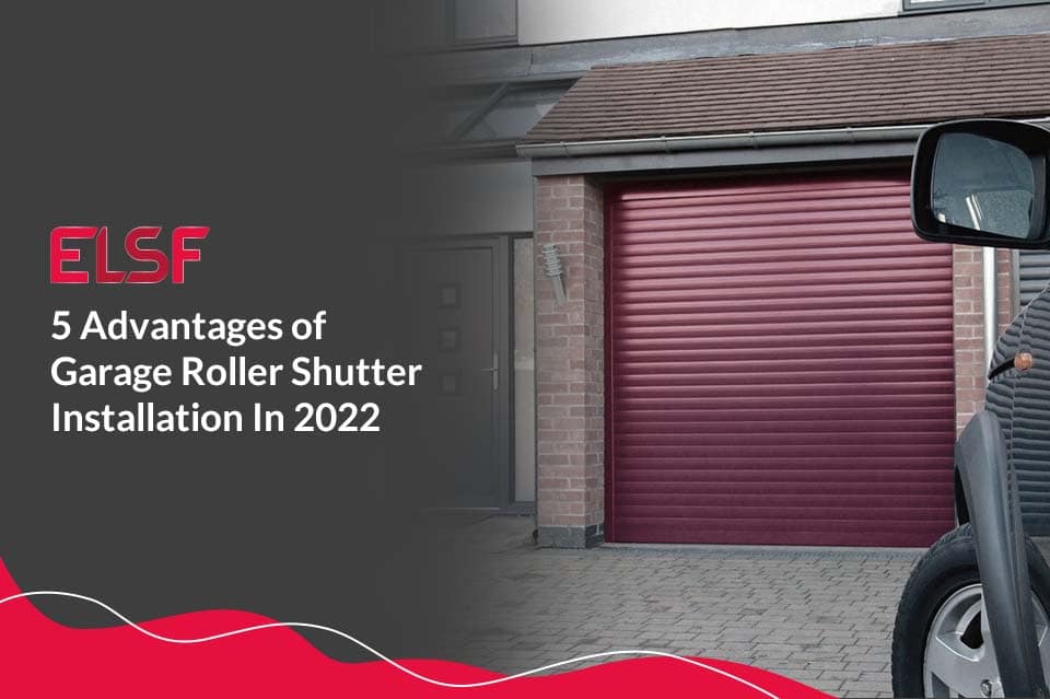 5 Advantages Of Garage Roller Shutter Installation In 2022